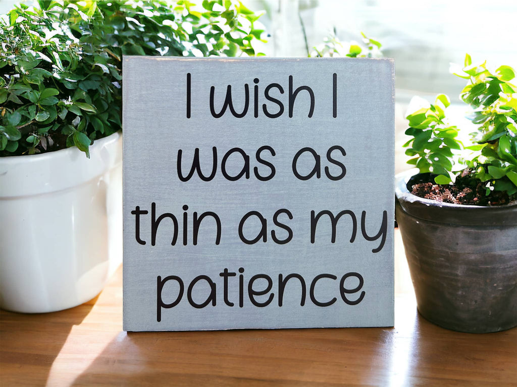 I Wish I Was as Thin as my Patience - Funny Rustic Wood Sign